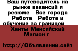 Hrport -  Ваш путеводитель на рынке вакансий и резюме - Все города Работа » Работа и обучение за границей   . Ханты-Мансийский,Мегион г.